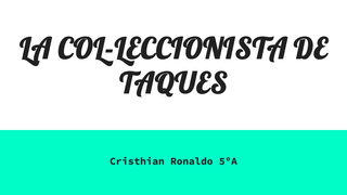 LA COL-LECCIONISTA DE TAQUES